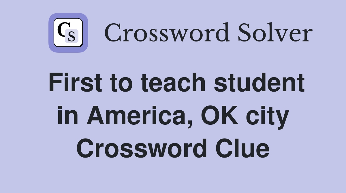 First to teach student in America, OK city Crossword Clue