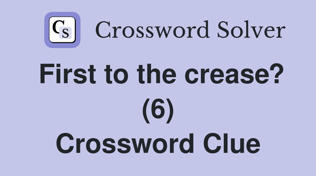 First to the crease? (6) Crossword Clue
