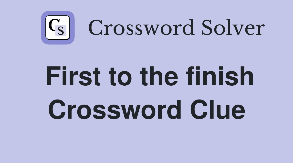 First to the finish Crossword Clue
