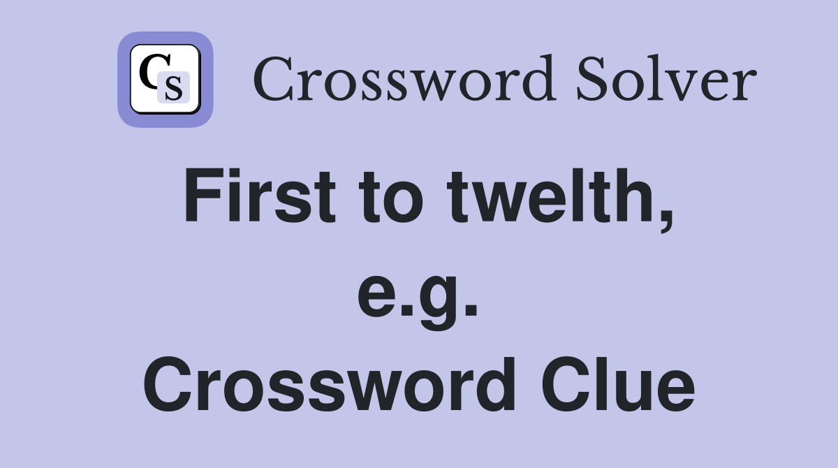 First to twelth, e.g. Crossword Clue