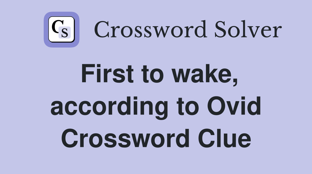 First to wake, according to Ovid Crossword Clue