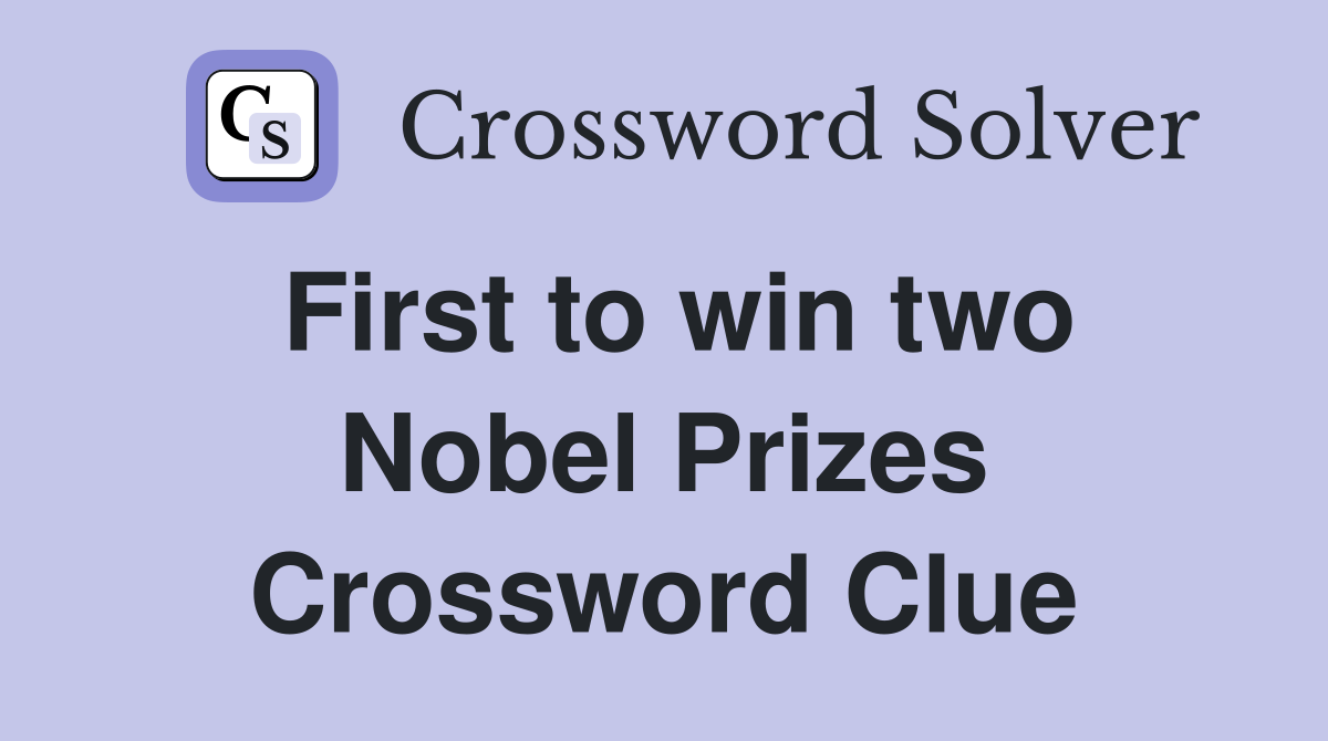 First to win two Nobel Prizes Crossword Clue