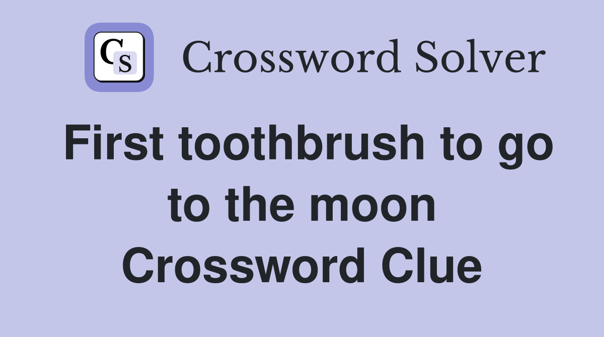 First toothbrush to go to the moon Crossword Clue