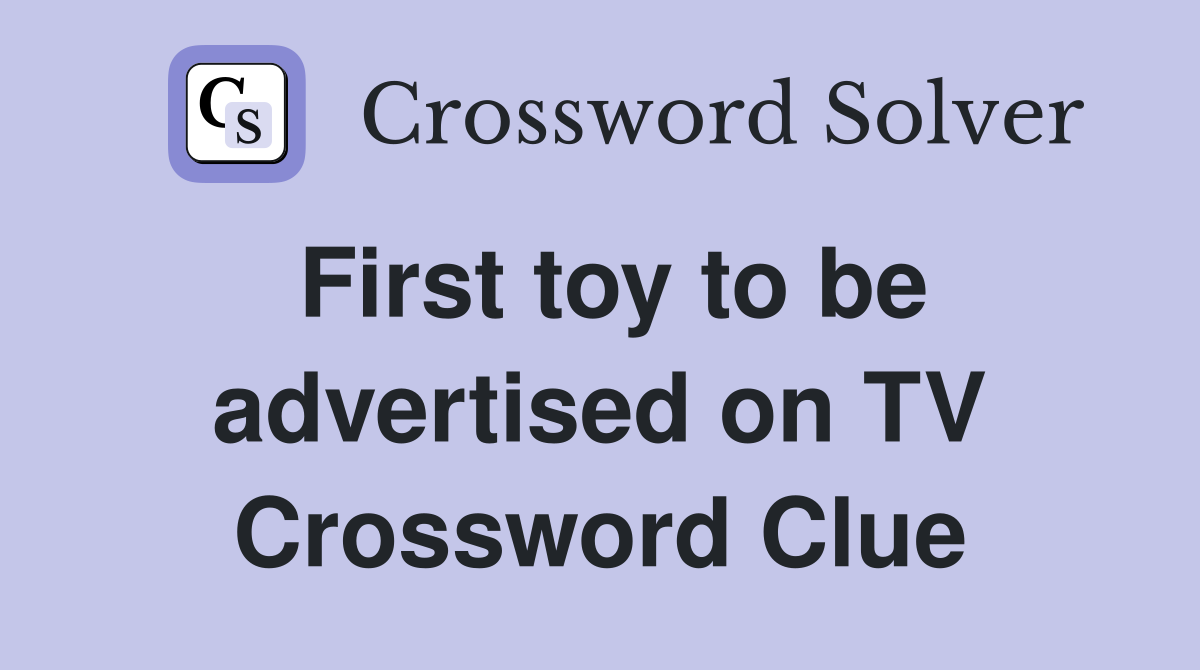 First toy to be advertised on TV Crossword Clue