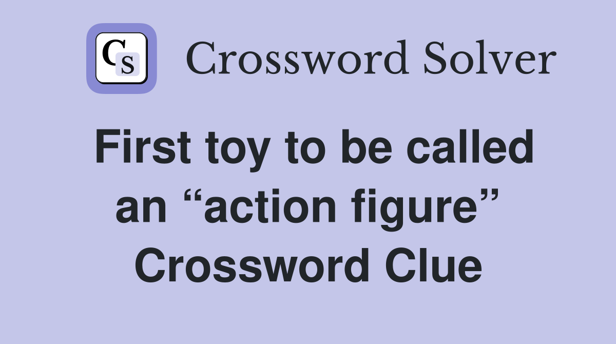 First toy to be called an “action figure” Crossword Clue