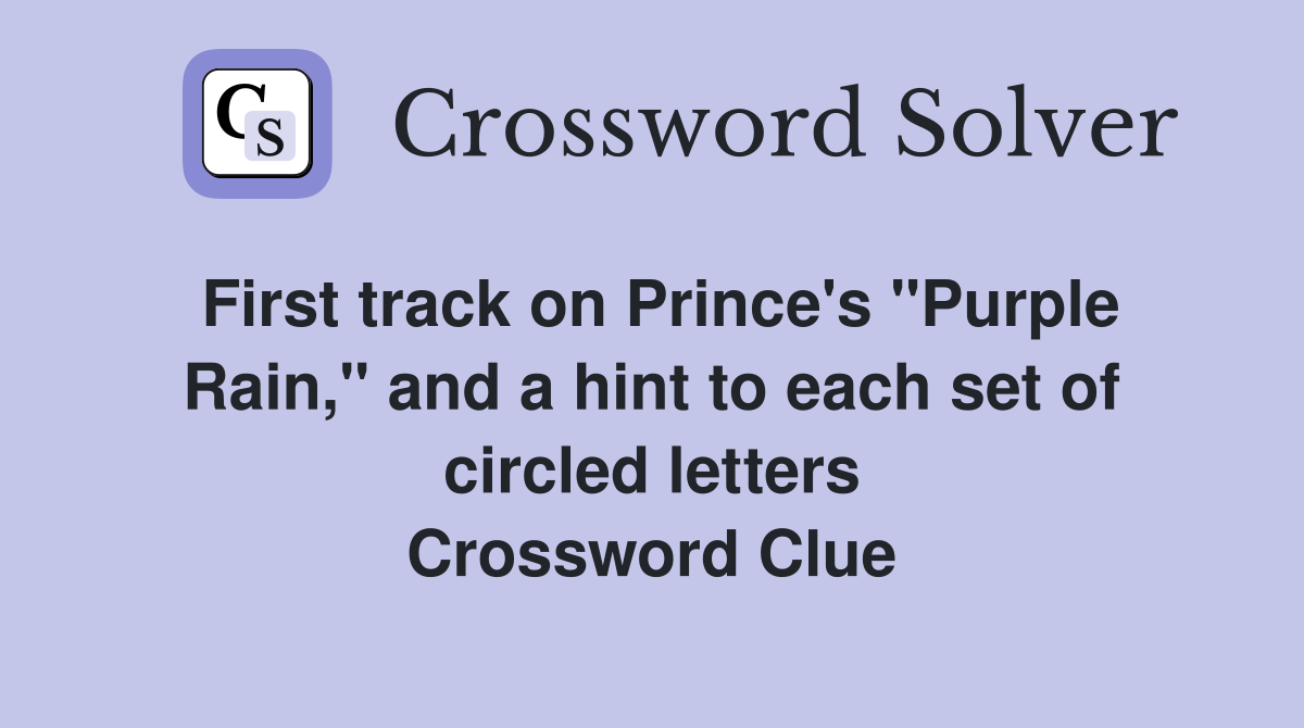 First track on Prince's "Purple Rain," and a hint to each set of circled letters Crossword Clue