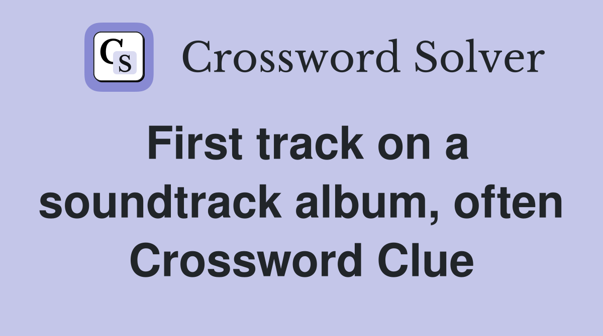 First track on a soundtrack album, often Crossword Clue