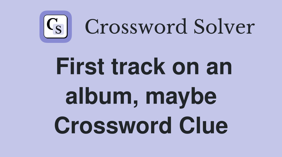 First track on an album, maybe Crossword Clue