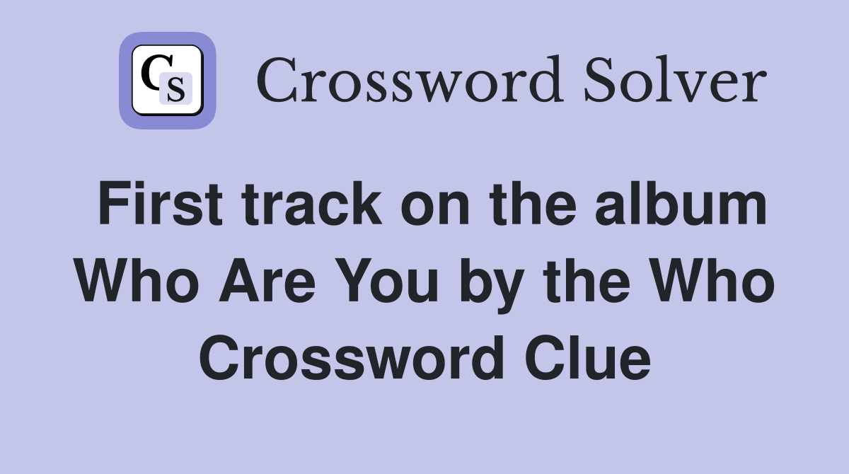 First track on the album Who Are You by the Who Crossword Clue