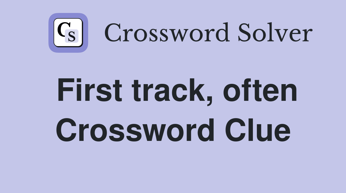 First track, often Crossword Clue