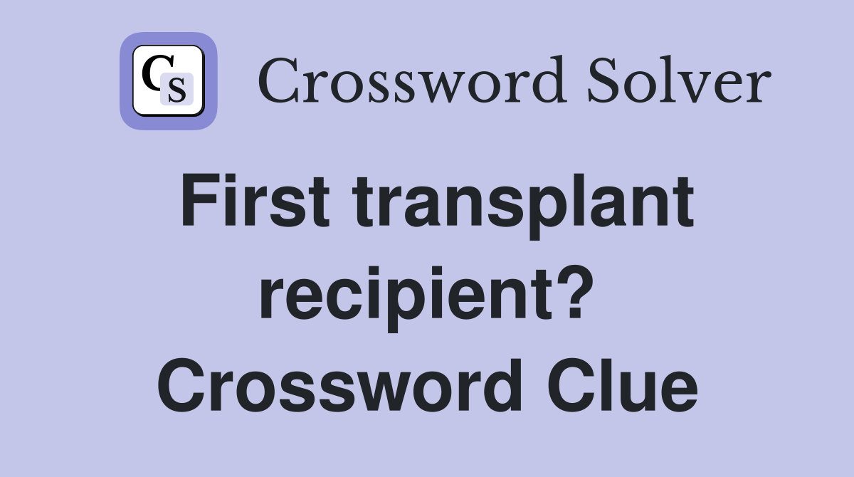 First transplant recipient? Crossword Clue