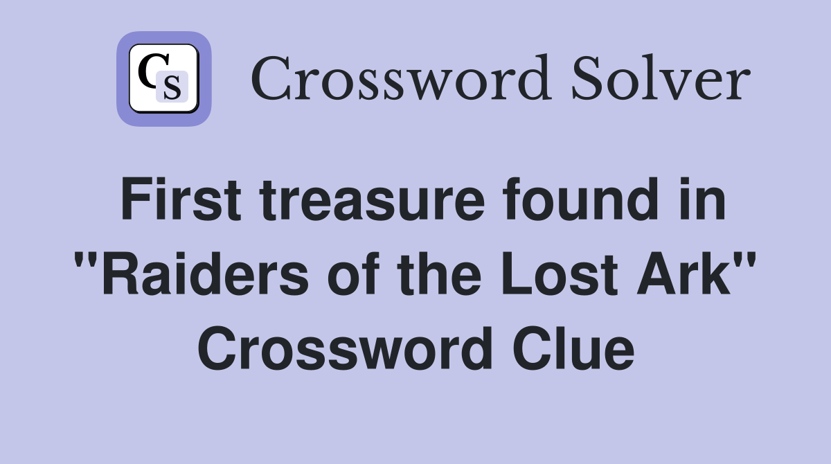First treasure found in "Raiders of the Lost Ark" Crossword Clue