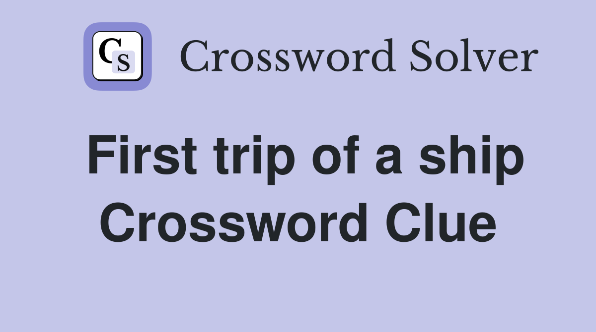First trip of a ship Crossword Clue