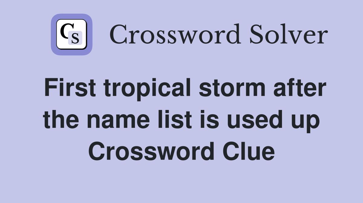 First tropical storm after the name list is used up Crossword Clue