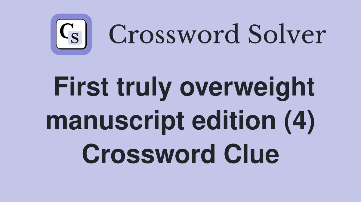 First truly overweight manuscript edition (4) Crossword Clue