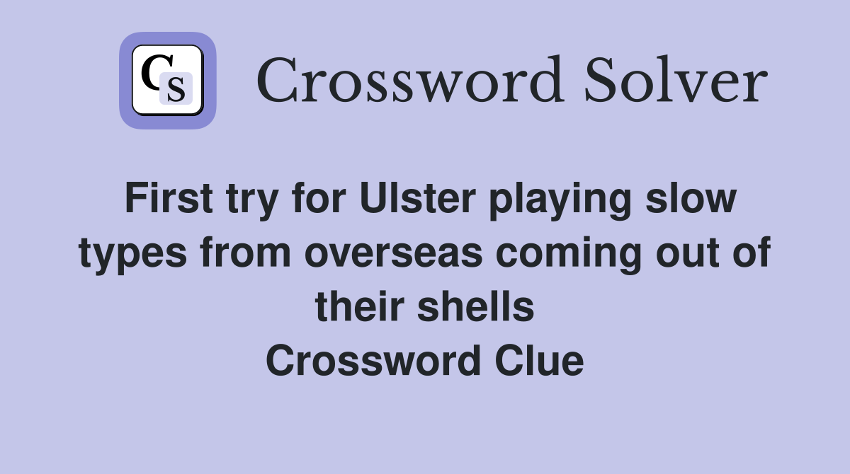First try for Ulster playing slow types from overseas coming out of their shells Crossword Clue