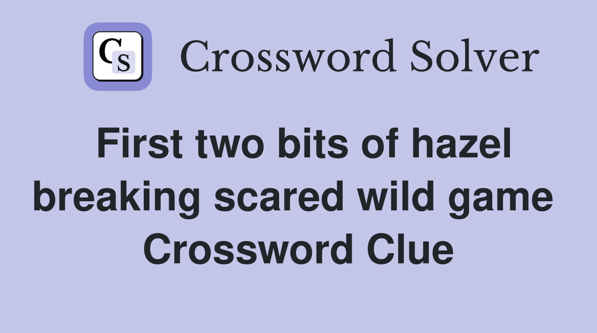 First two bits of hazel breaking scared wild game  Crossword Clue