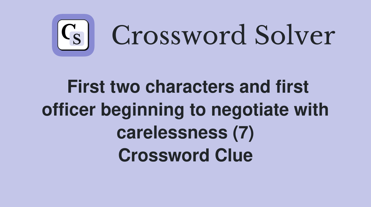 First two characters and first officer beginning to negotiate with carelessness (7) Crossword Clue