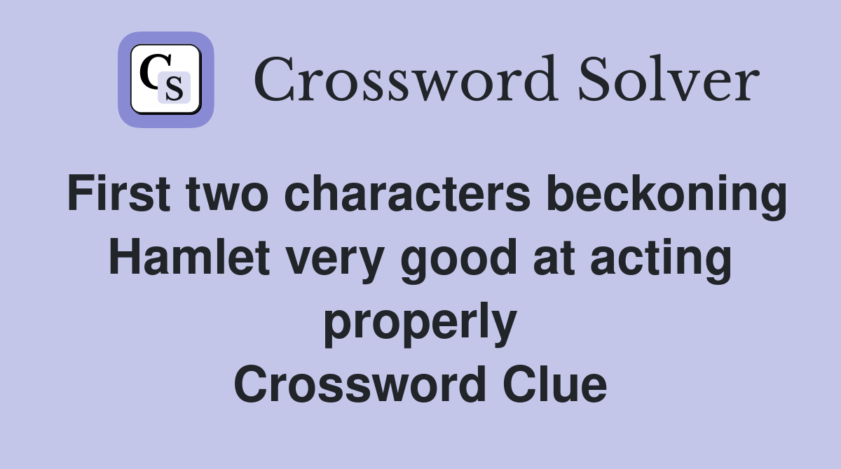 First two characters beckoning Hamlet very good at acting properly Crossword Clue