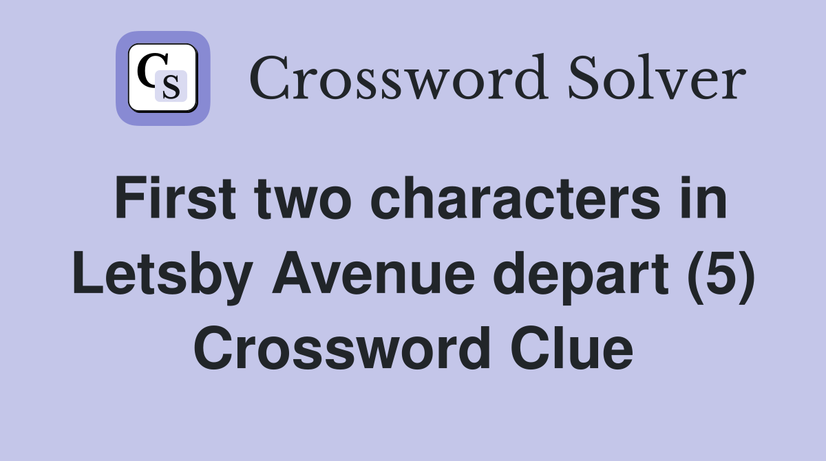 First two characters in Letsby Avenue depart (5) Crossword Clue