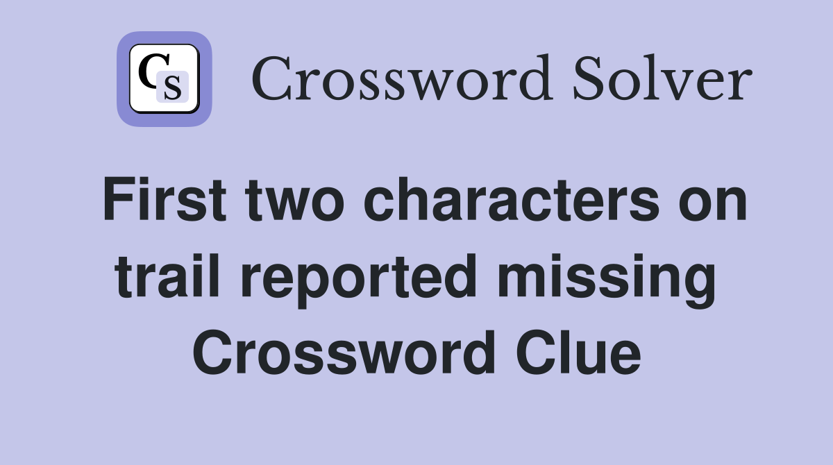 First two characters on trail reported missing Crossword Clue