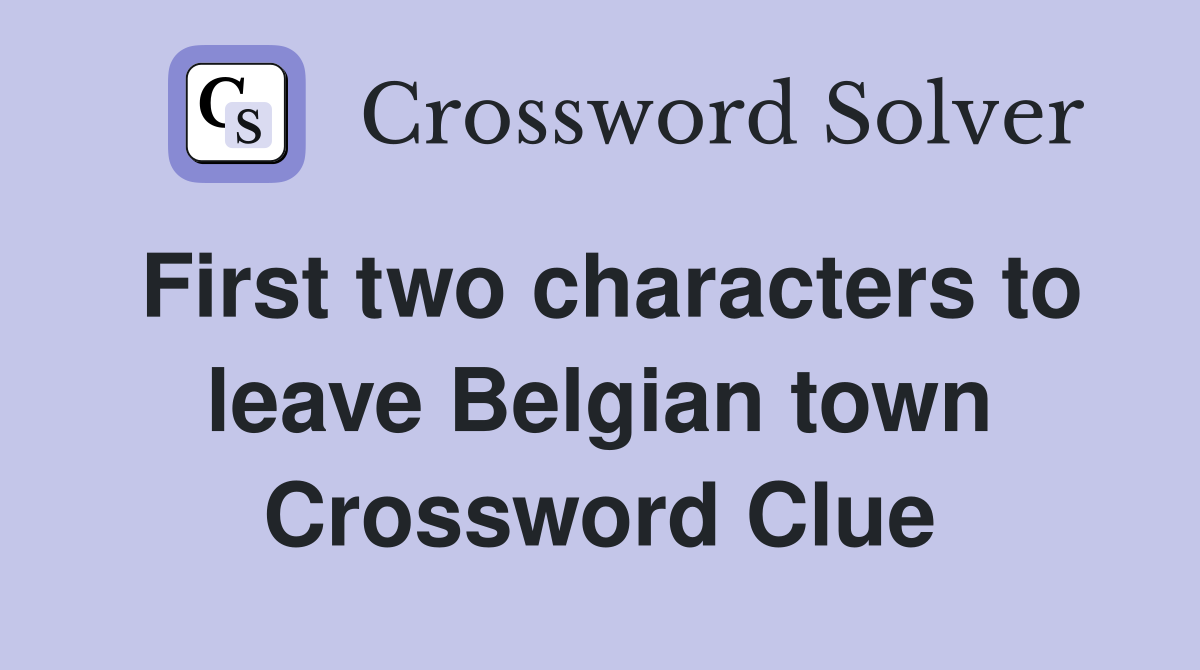 First two characters to leave Belgian town Crossword Clue