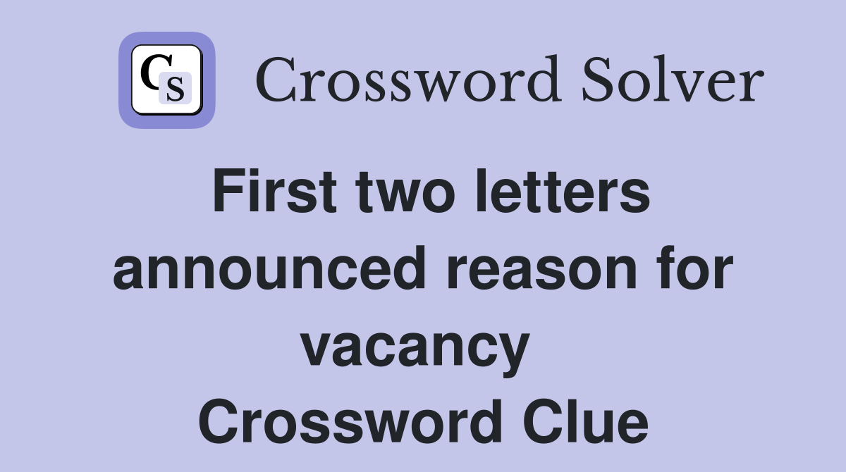 First two letters announced reason for vacancy  Crossword Clue