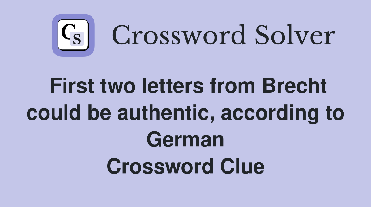 First two letters from Brecht could be authentic, according to German Crossword Clue