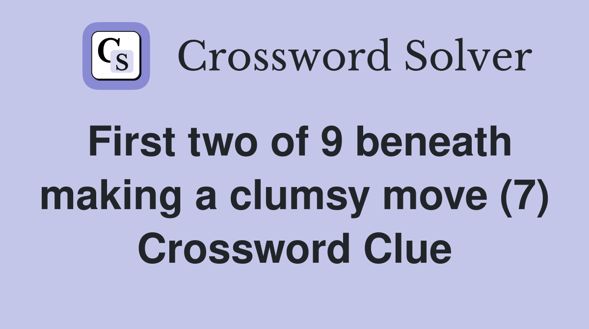 First two of 9 beneath making a clumsy move (7) Crossword Clue
