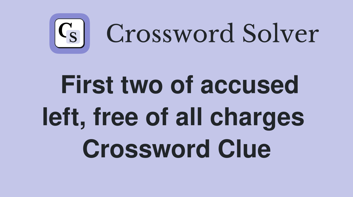First two of accused left, free of all charges  Crossword Clue