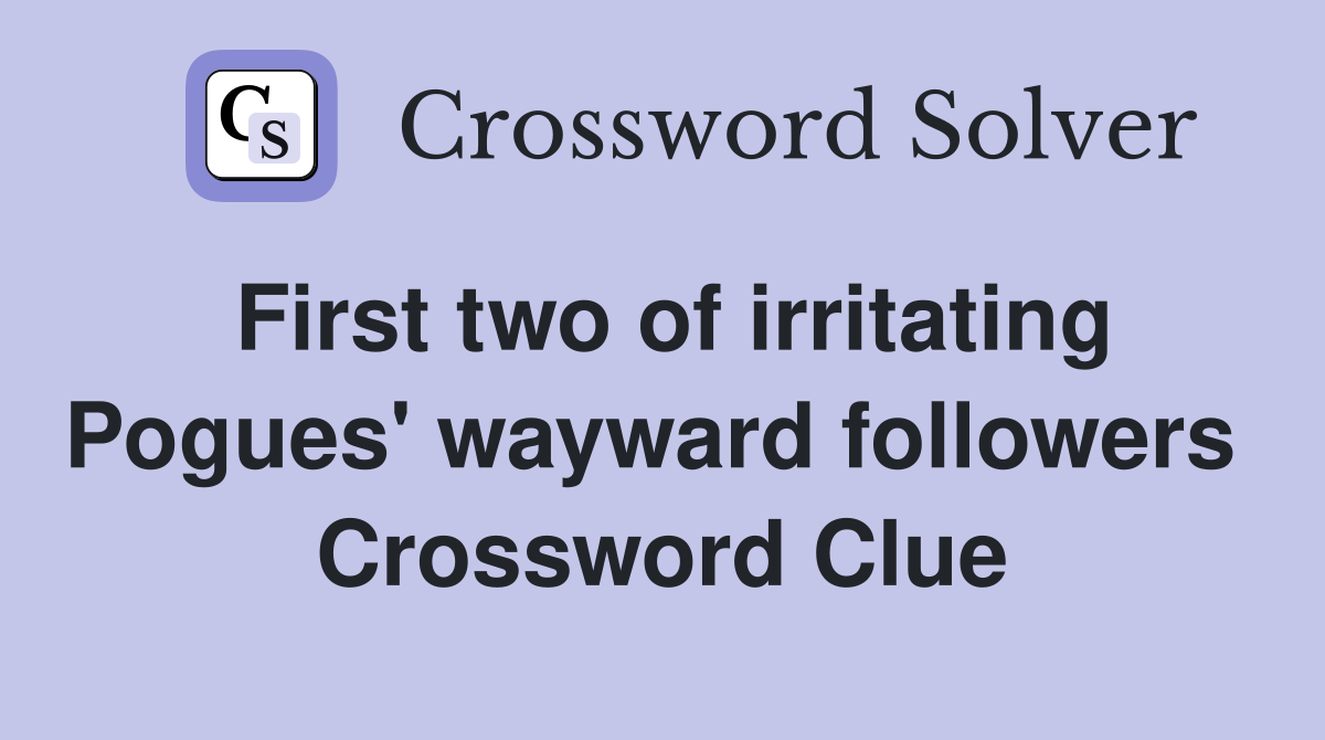 First two of irritating Pogues' wayward followers  Crossword Clue