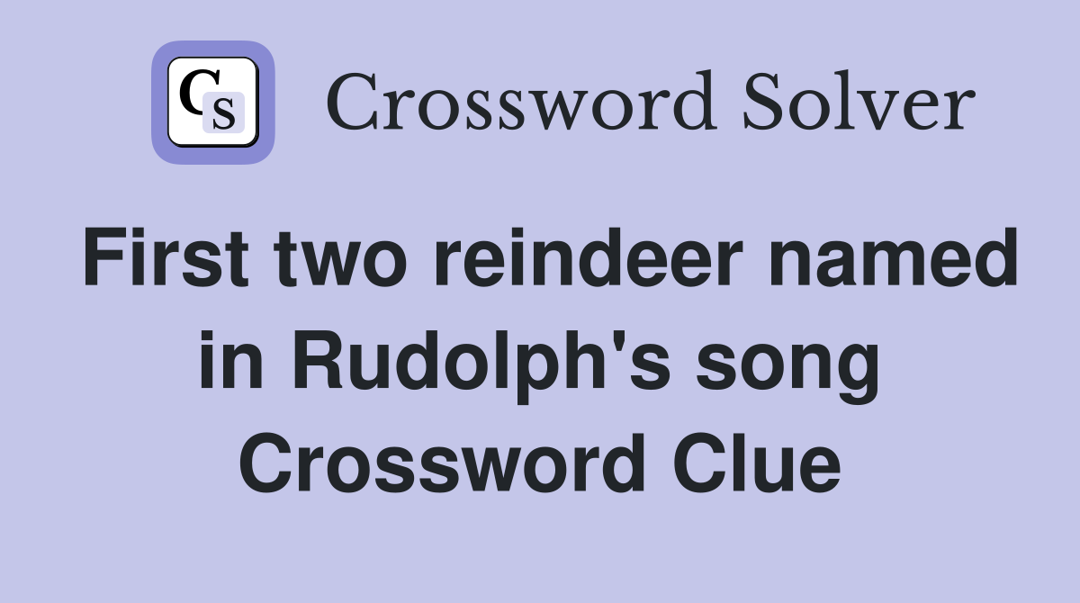 First two reindeer named in Rudolph's song Crossword Clue