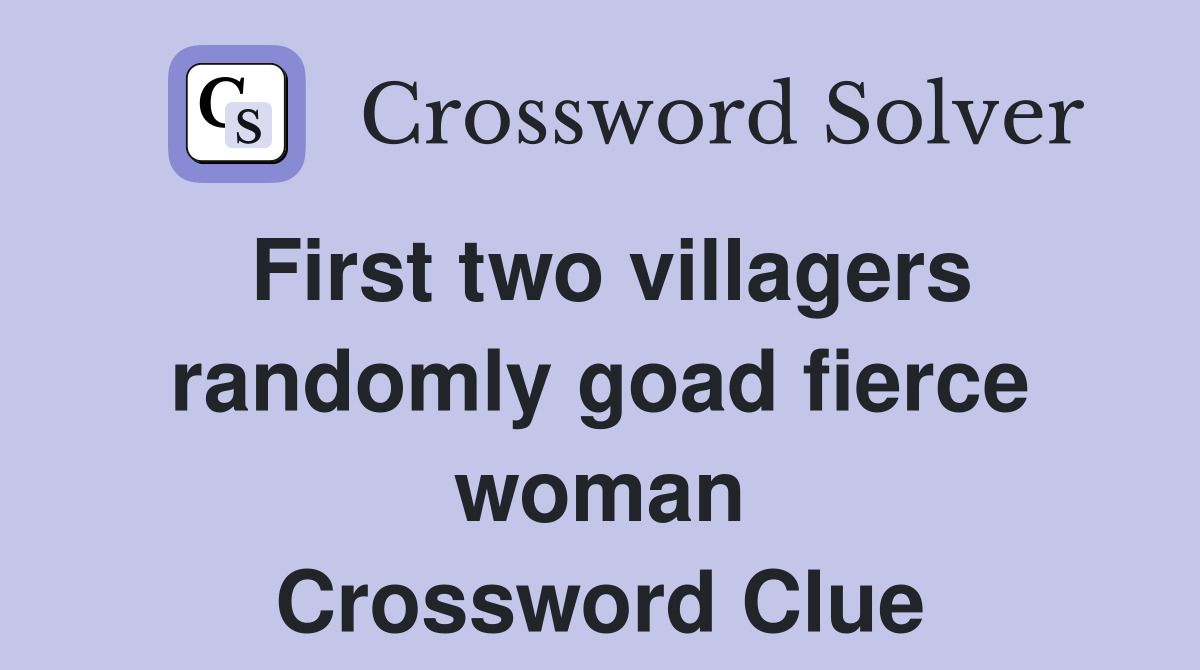 First two villagers randomly goad fierce woman Crossword Clue