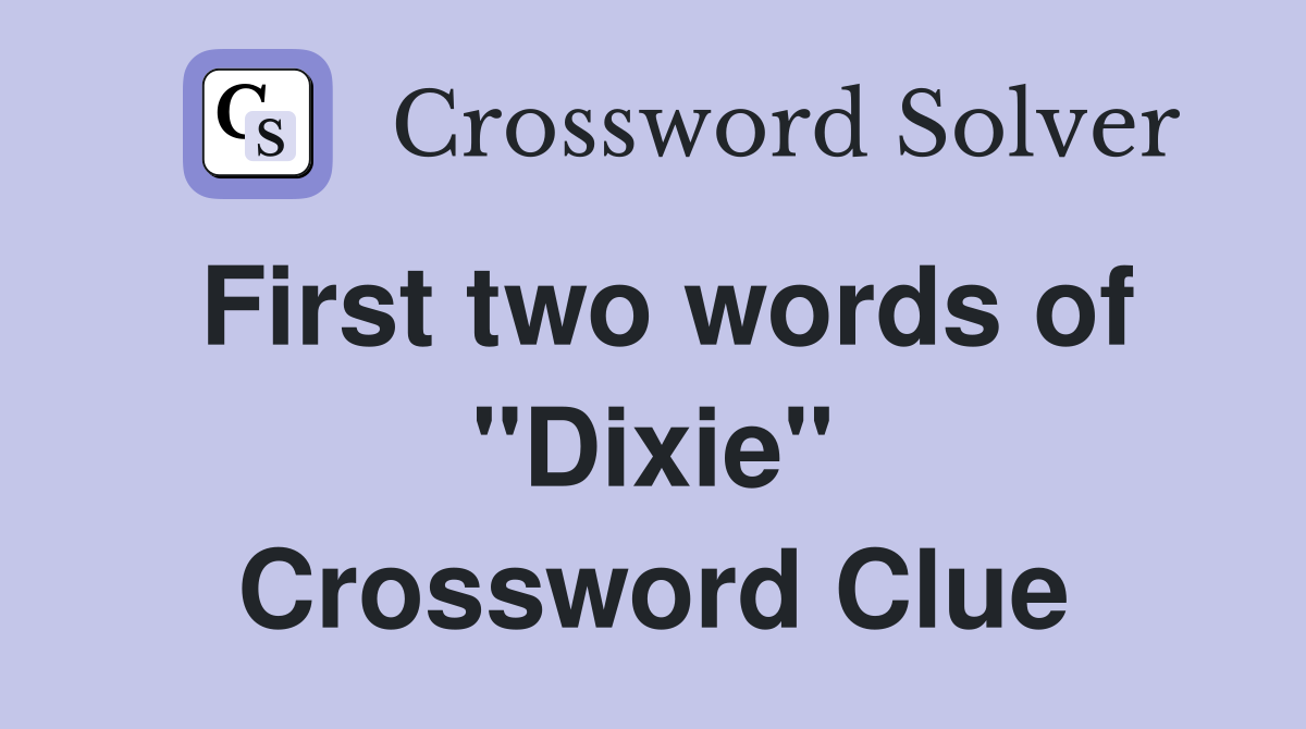 First two words of "Dixie" Crossword Clue