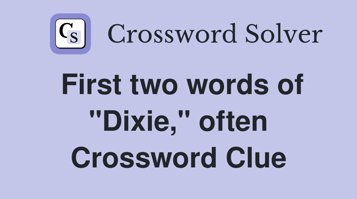 First two words of "Dixie," often Crossword Clue
