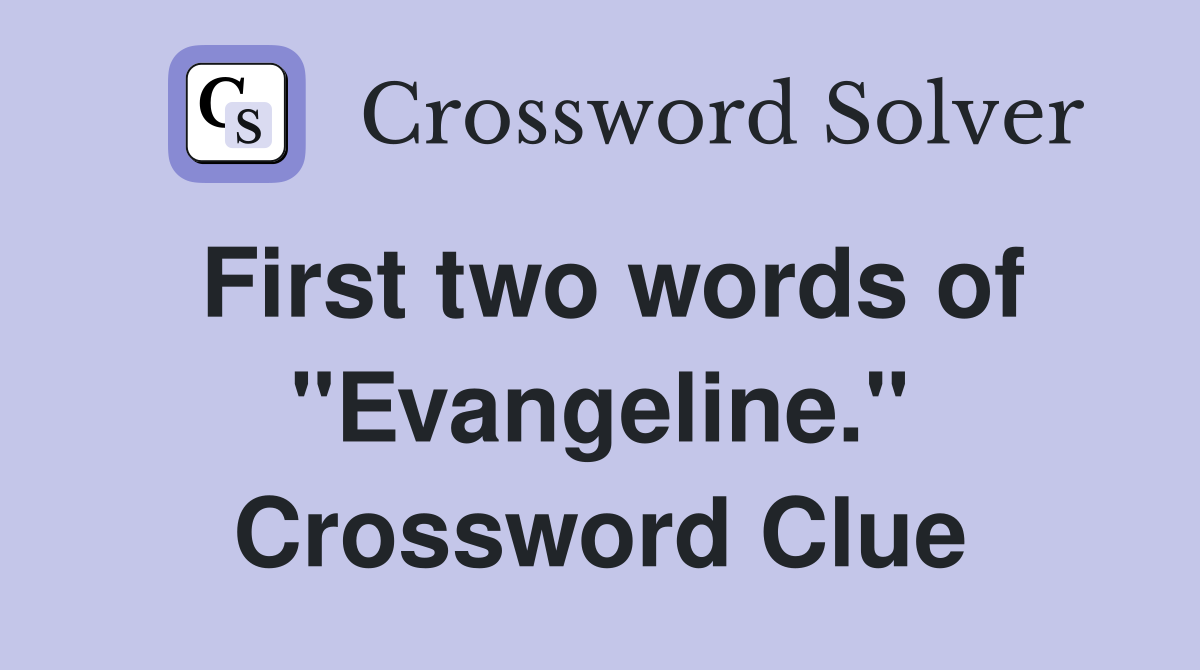 First two words of "Evangeline." Crossword Clue