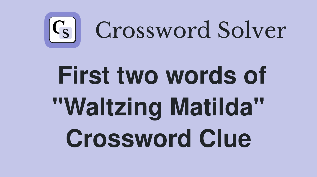 First two words of "Waltzing Matilda" Crossword Clue