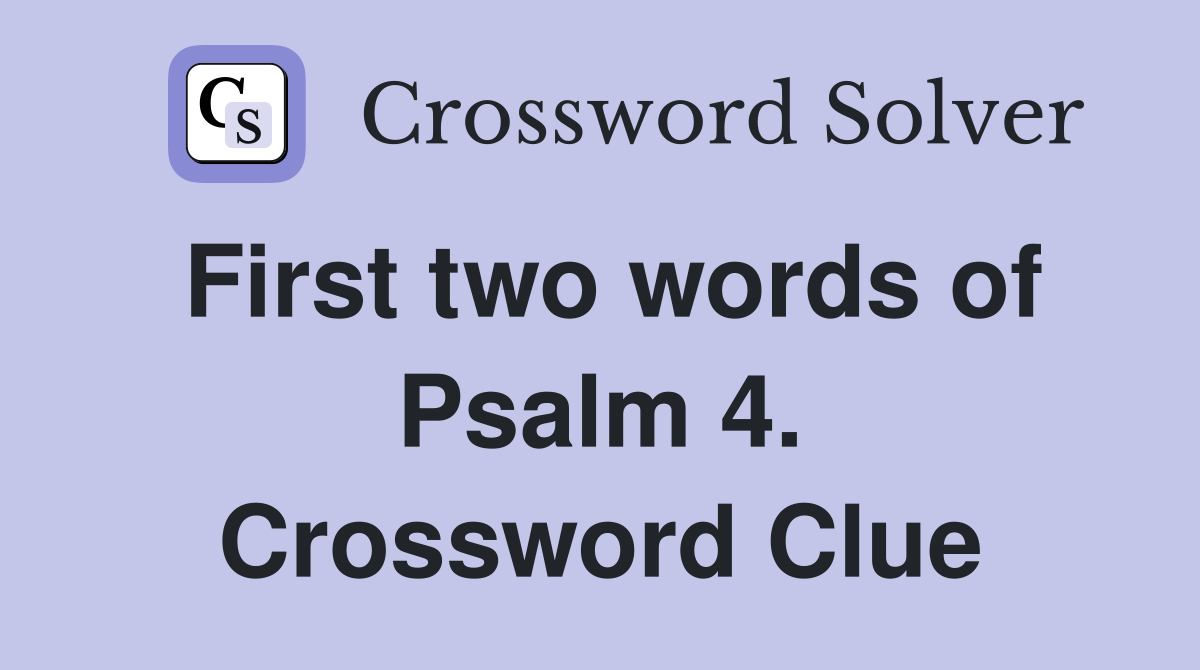 First two words of Psalm 4. Crossword Clue