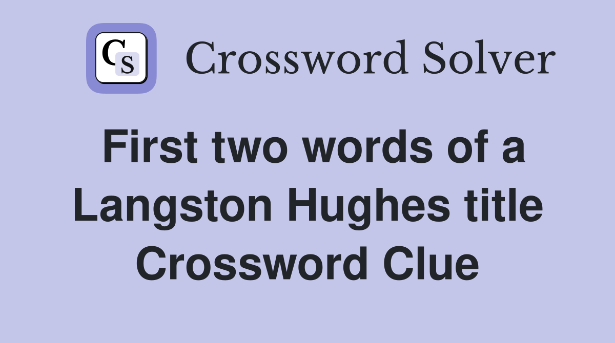 First two words of a Langston Hughes title Crossword Clue
