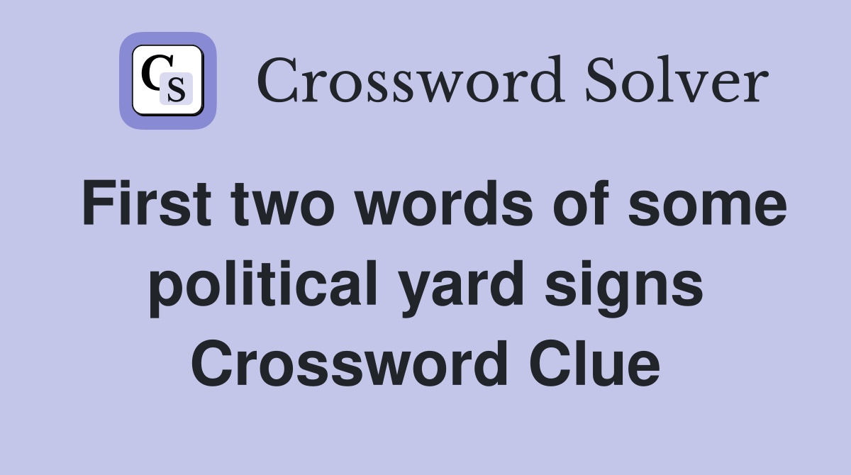 First two words of some political yard signs Crossword Clue