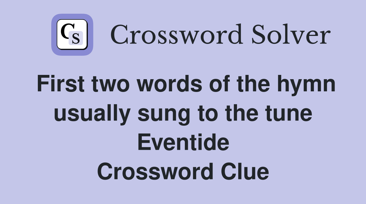 First two words of the hymn usually sung to the tune Eventide Crossword Clue