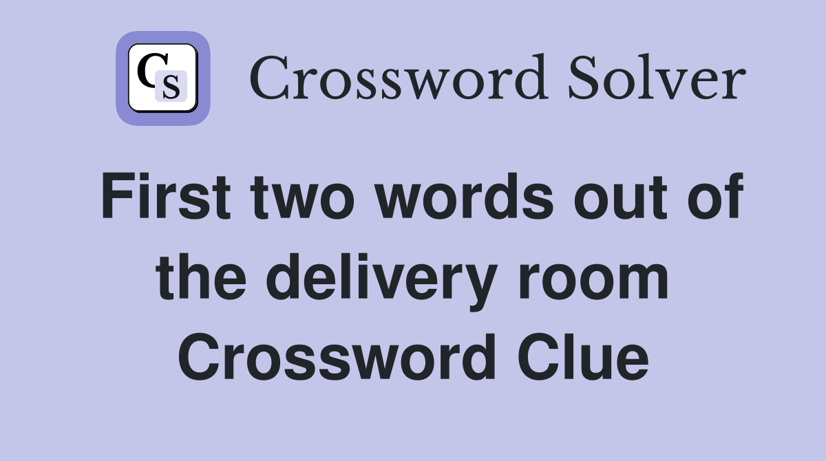 First two words out of the delivery room Crossword Clue