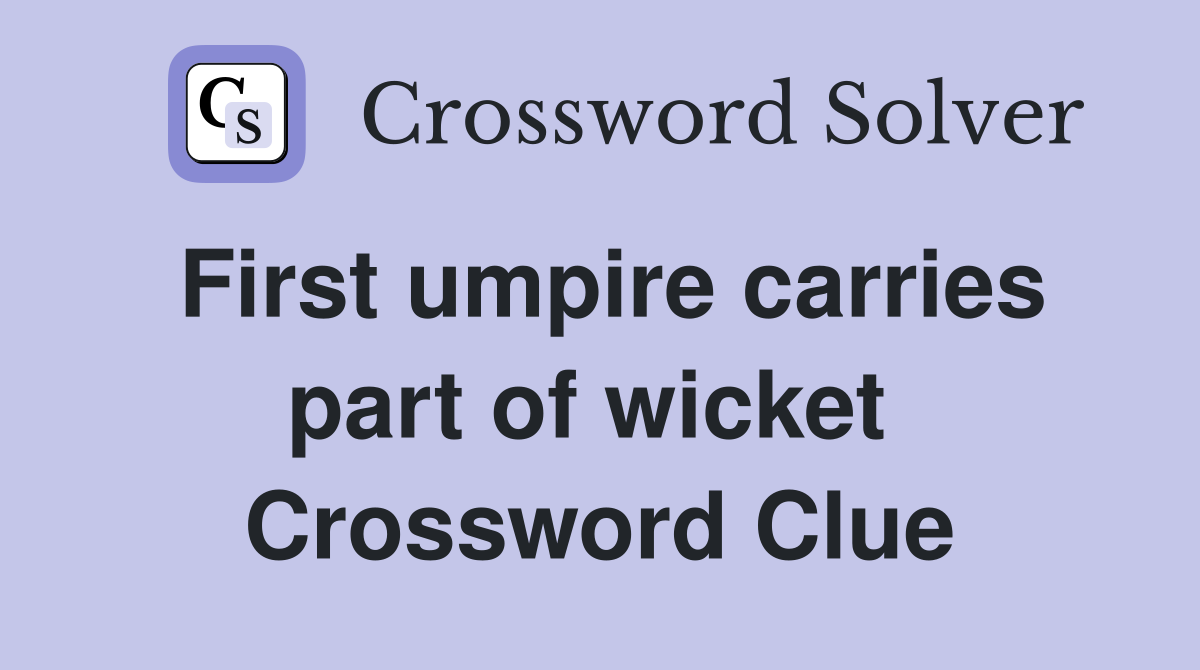 First umpire carries part of wicket  Crossword Clue