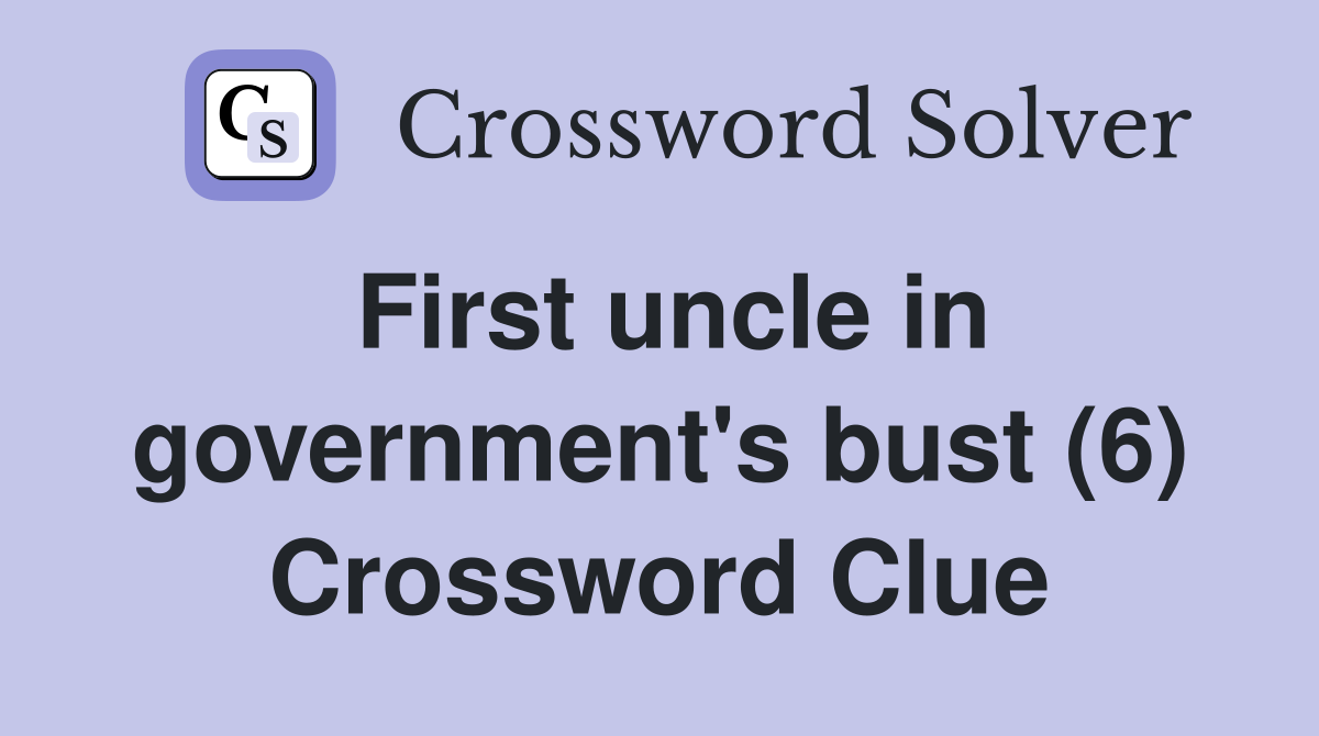 First uncle in government's bust (6) Crossword Clue
