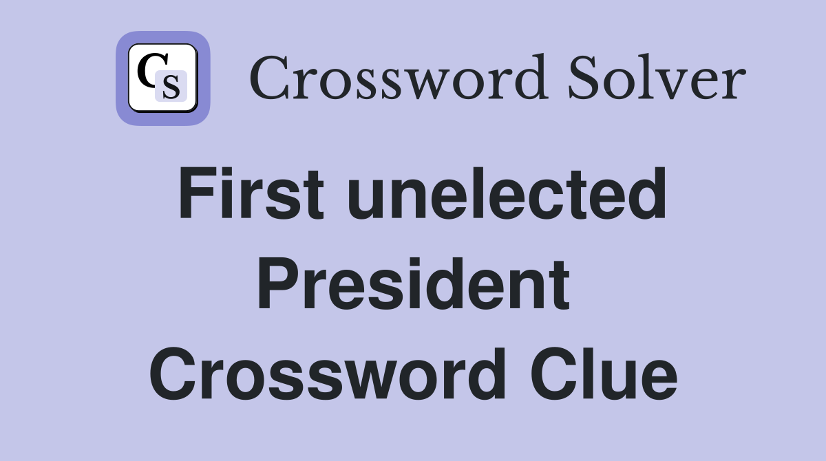 First unelected President Crossword Clue