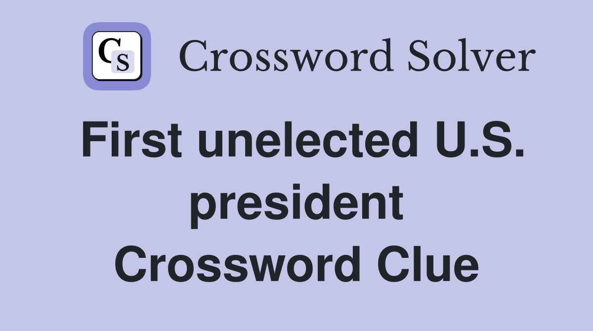 First unelected U.S. president Crossword Clue