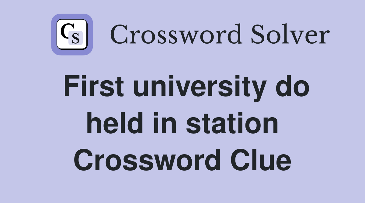 First university do held in station Crossword Clue