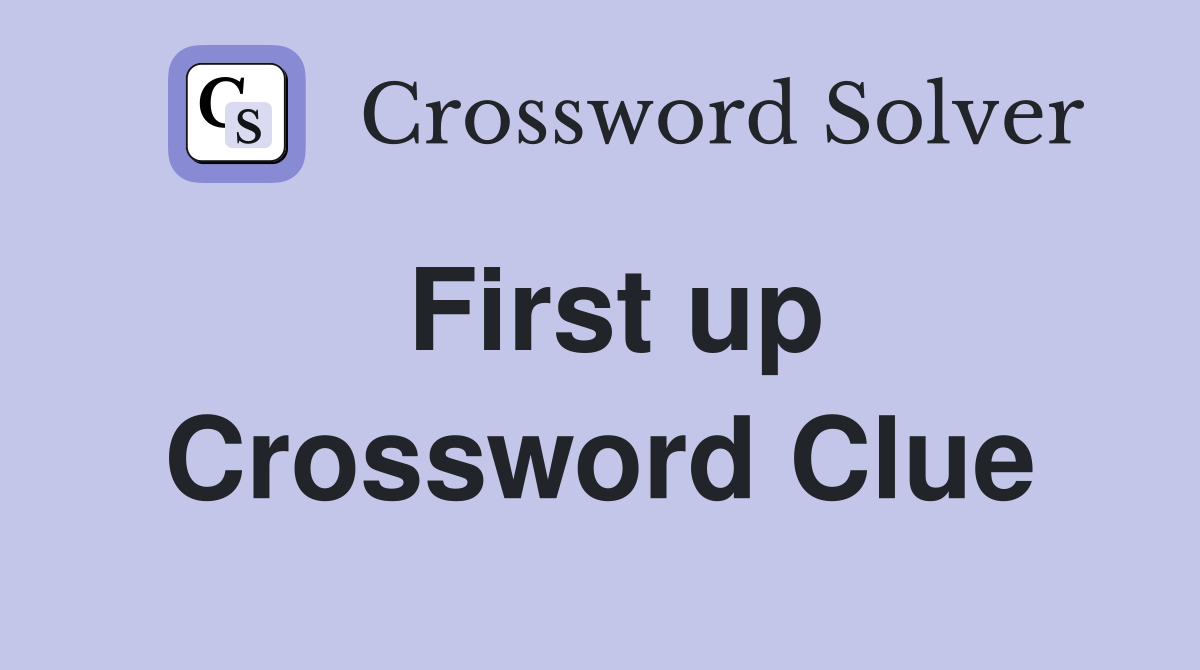 First up Crossword Clue
