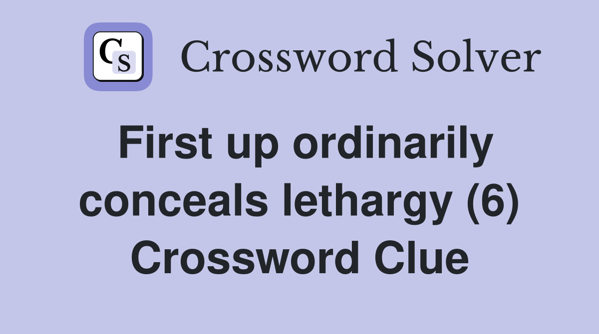 First up ordinarily conceals lethargy (6) Crossword Clue