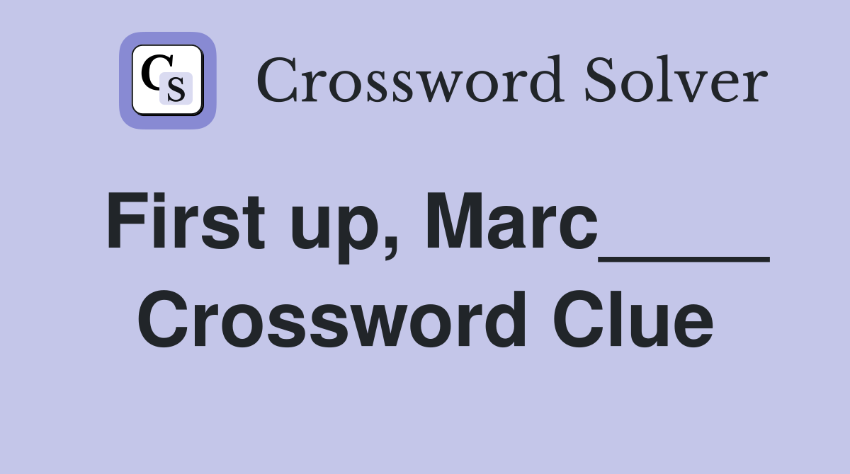 First up, Marc____ Crossword Clue